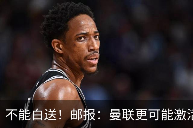 不能白送！邮报：曼联更可能激活利马续约条款，明夏直接挂牌出售